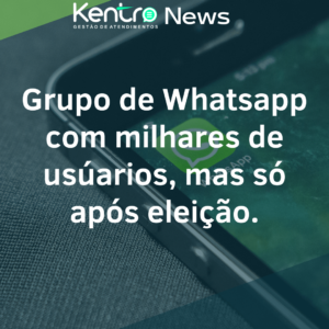 Grupo de Whatsapp com milhares de usúarios, mas só após eleição.